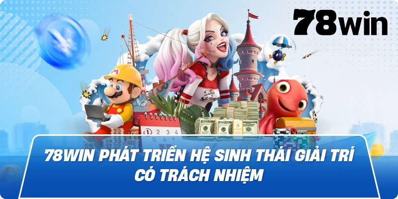 78win phát triển hệ sinh thái giải trí có trách nhiệm