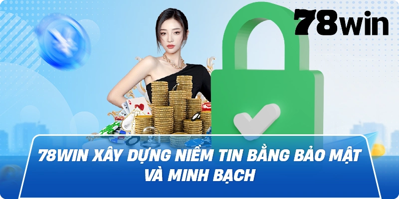78win xây dựng niềm tin bằng bảo mật và minh bạch