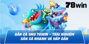 Bắn cá SMS 78win – Trải nghiệm săn cá nhanh và hấp dẫn
