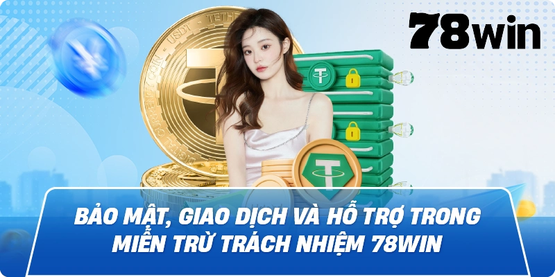 Bảo mật, giao dịch và hỗ trợ trong Miễn Trừ Trách Nhiệm 78Win