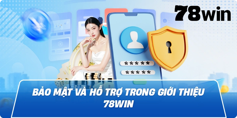 Bảo mật và hỗ trợ trong Giới Thiệu 78win