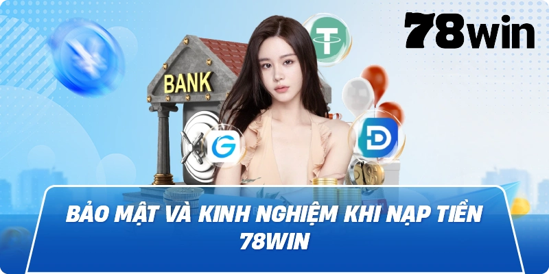 Bảo mật và kinh nghiệm khi Nạp Tiền 78Win