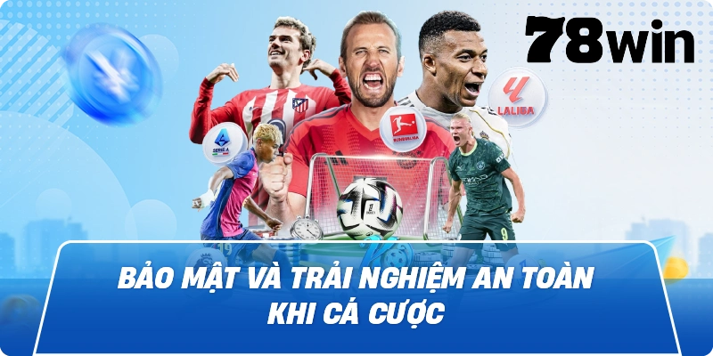 Bảo mật và trải nghiệm an toàn khi cá cược