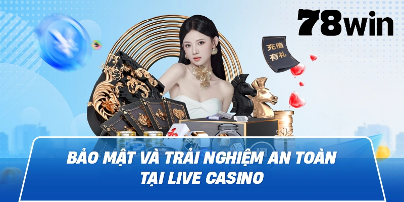 Bảo mật và trải nghiệm an toàn tại live casino