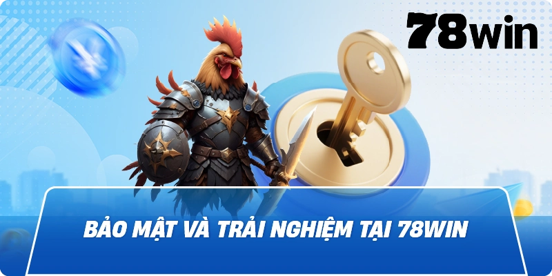 Bảo mật và trải nghiệm tại 78Win