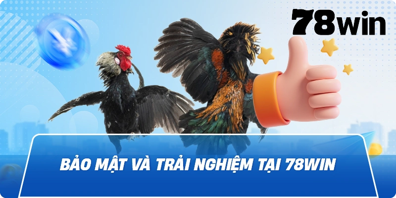 Bảo mật và trải nghiệm tại 78Win