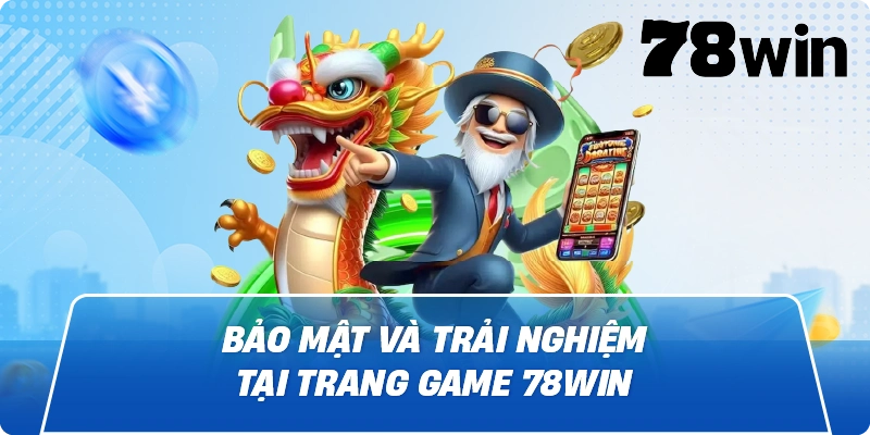 Bảo mật và trải nghiệm tại trang game 78win