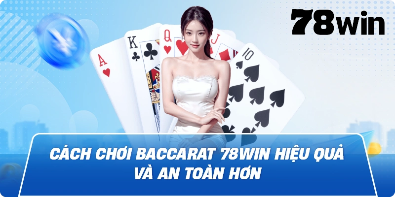 Cách chơi Baccarat 78win hiệu quả và an toàn hơn