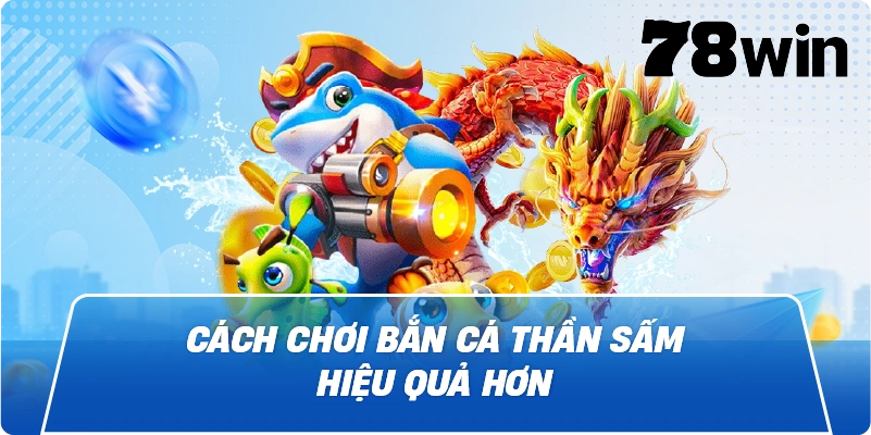 Cách chơi Bắn Cá Thần Sấm hiệu quả hơn