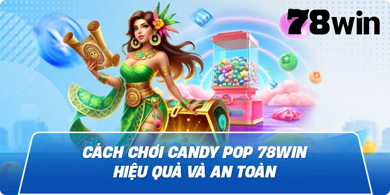Cách chơi Candy Pop 78win hiệu quả và an toàn