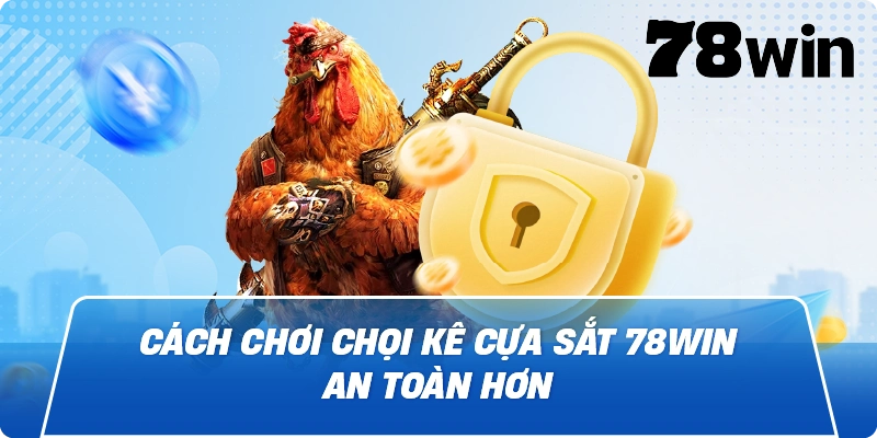 Cách chơi Chọi kê cựa sắt 78win an toàn hơn