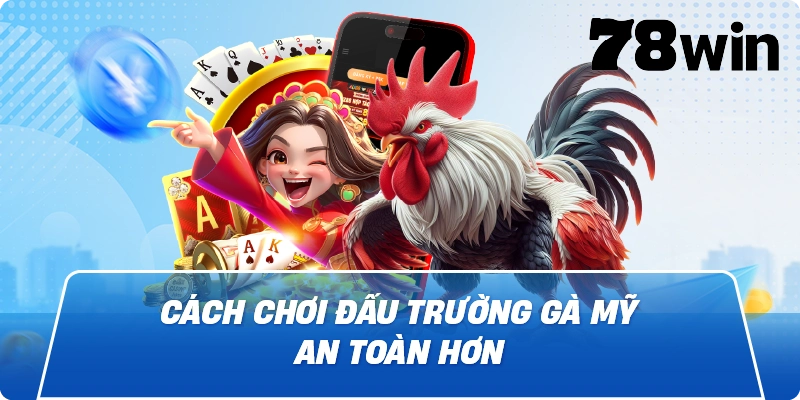 Cách chơi Đấu Trường Gà Mỹ an toàn hơn