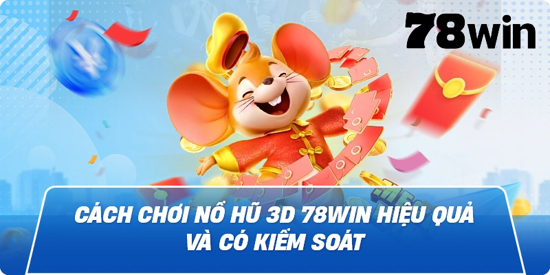 Cách chơi Nổ Hũ 3D 78win hiệu quả và có kiểm soát