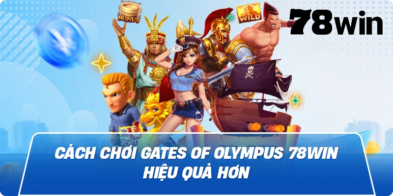 Cách chơi gates of olympus 78win hiệu quả hơn