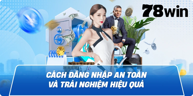 Cách đăng nhập an toàn và trải nghiệm hiệu quả