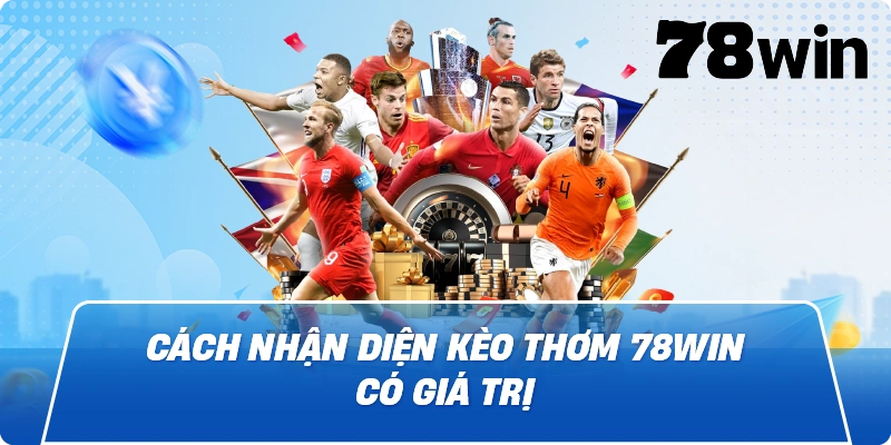 Cách nhận diện kèo thơm 78win có giá trị