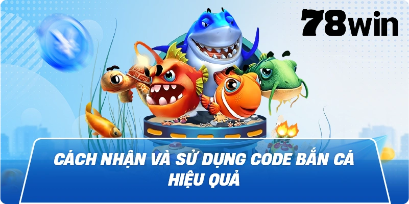 Cách nhận và sử dụng code bắn cá hiệu quả