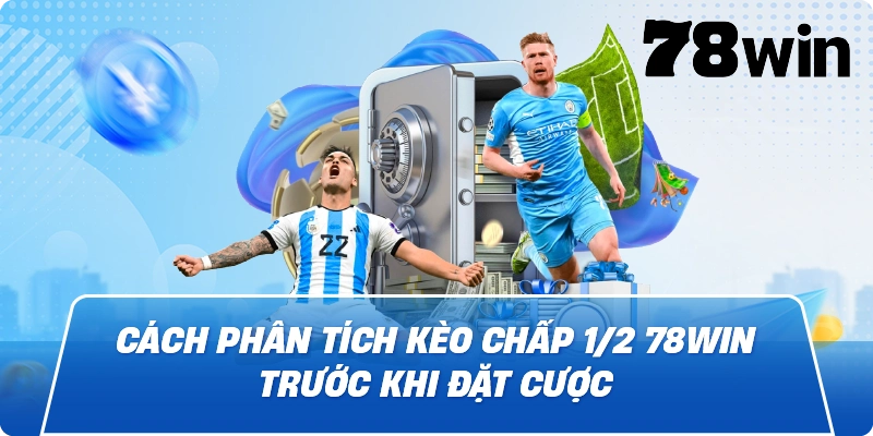 Cách phân tích kèo chấp 1/2 78win trước khi đặt cược
