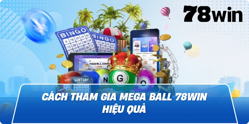 Cách tham gia Mega Ball 78win hiệu quả