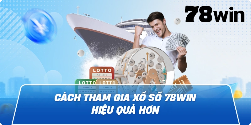 Cách tham gia Xổ Số 78win hiệu quả hơn