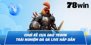 Chọi kê cựa dao 78win – Trải nghiệm đá gà live hấp dẫn