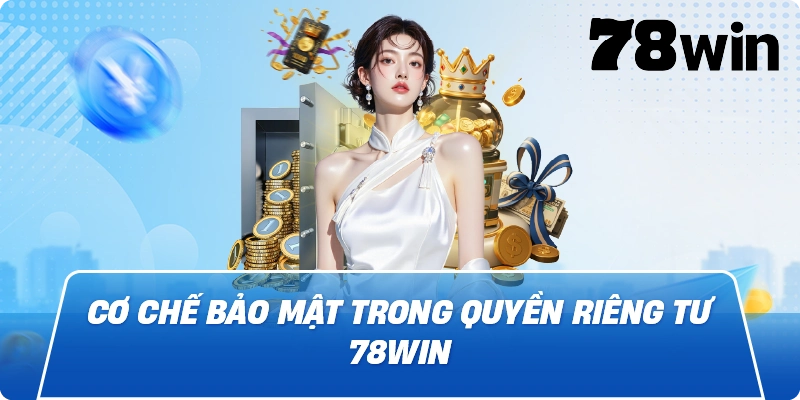 Cơ chế bảo mật trong Quyền Riêng Tư 78win
