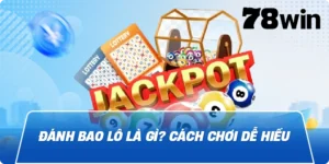 Đánh Bao Lô Là Gì? Cách Chơi Dễ Hiểu