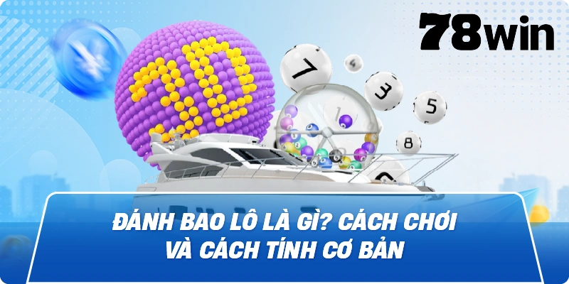 Đánh Bao Lô Là Gì? Cách chơi và cách tính cơ bản