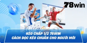 Kèo chấp 1/2 78win – Cách đọc kèo chuẩn cho người mới