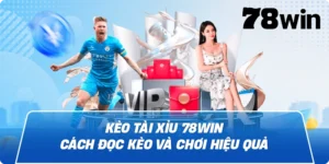 Kèo tài xỉu 78win – Cách đọc kèo và chơi hiệu quả