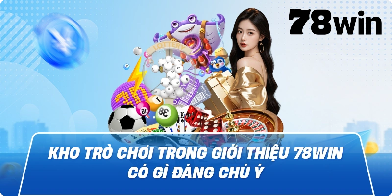 Kho trò chơi trong Giới Thiệu 78win có gì đáng chú ý