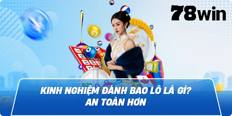 Kinh nghiệm Đánh Bao Lô Là Gì? an toàn hơn