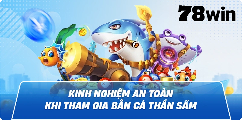 Kinh nghiệm an toàn khi tham gia Bắn Cá Thần Sấm