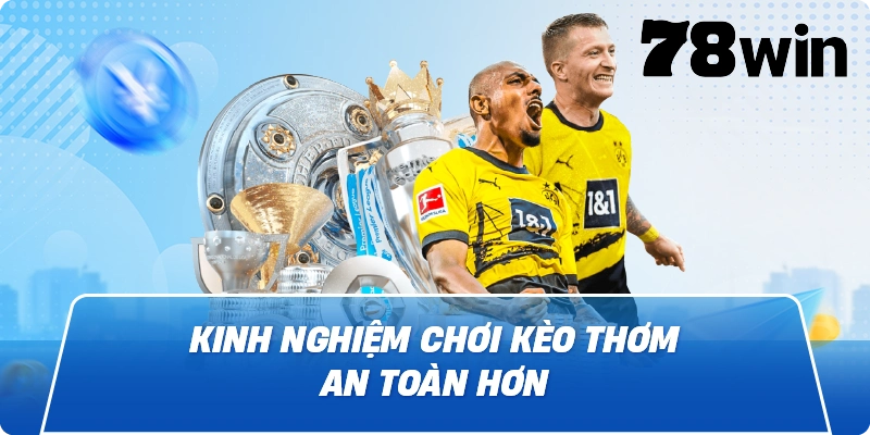 Kinh nghiệm chơi kèo thơm an toàn hơn