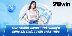 Live casino 78win Trải nghiệm sòng bài trực tuyến chân thực