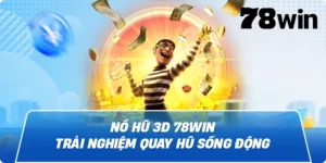 Nổ hũ 3D 78win – Trải nghiệm quay hũ sống động