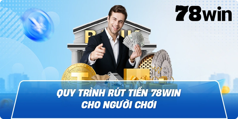 Quy trình Rút Tiền 78Win cho người chơi
