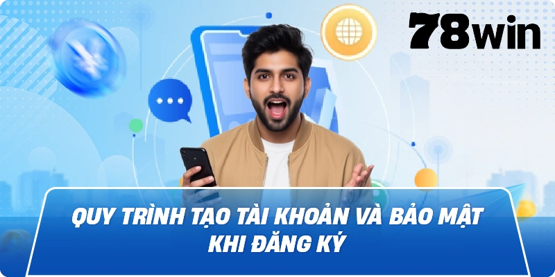 Quy trình tạo tài khoản và bảo mật khi đăng ký