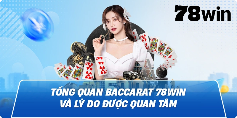 Tổng quan Baccarat 78win và lý do được quan tâm
