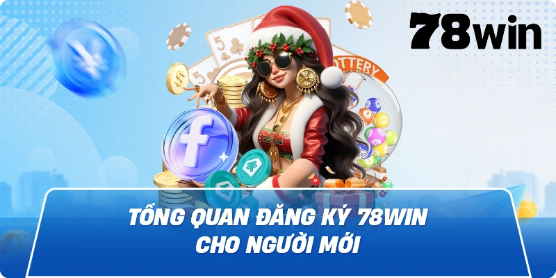 Tổng quan Đăng Ký 78Win cho người mới