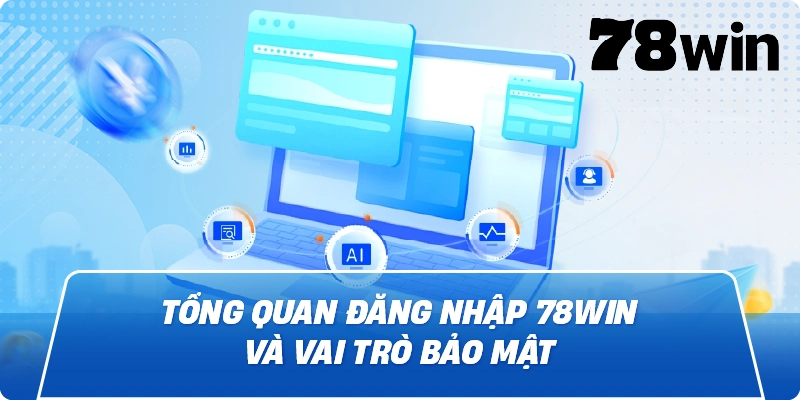 Tổng quan Đăng Nhập 78Win và vai trò bảo mật