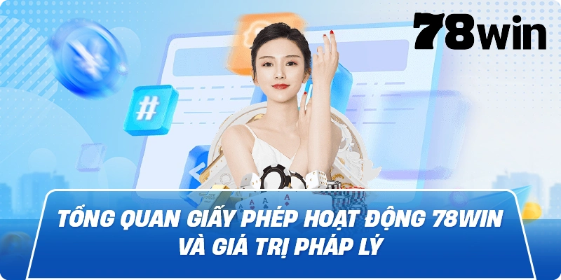 Tổng quan Giấy Phép Hoạt Động 78win và giá trị pháp lý