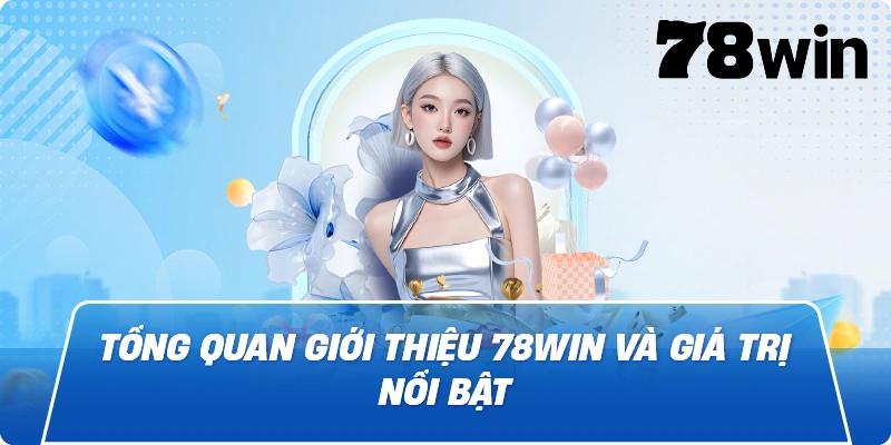 Tổng quan Giới thiệu 78win và giá trị nổi bật