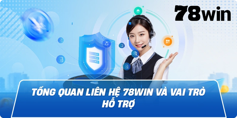 Tổng quan Liên Hệ 78win và vai trò hỗ trợ