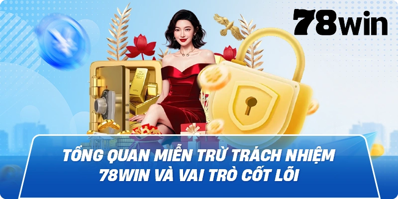 Tổng quan Miễn Trừ Trách Nhiệm 78Win và vai trò cốt lõi
