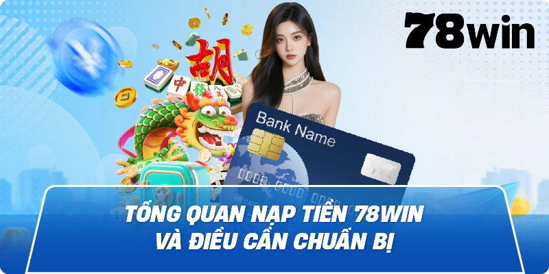 Tổng quan Nạp Tiền 78Win và điều cần chuẩn bị