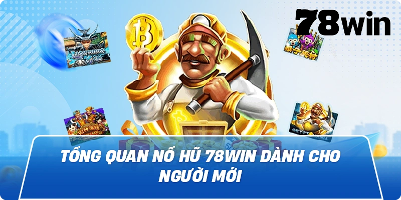 Tổng quan Nổ Hũ 78win dành cho người mới
