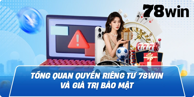 Tổng quan Quyền Riêng Tư 78win và giá trị bảo mật