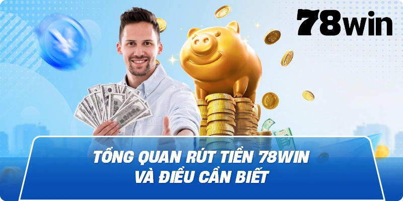 Tổng quan Rút Tiền 78Win và điều cần biết
