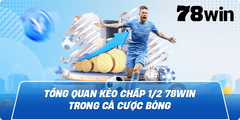Tổng quan kèo chấp 1/2 78win trong cá cược bóng